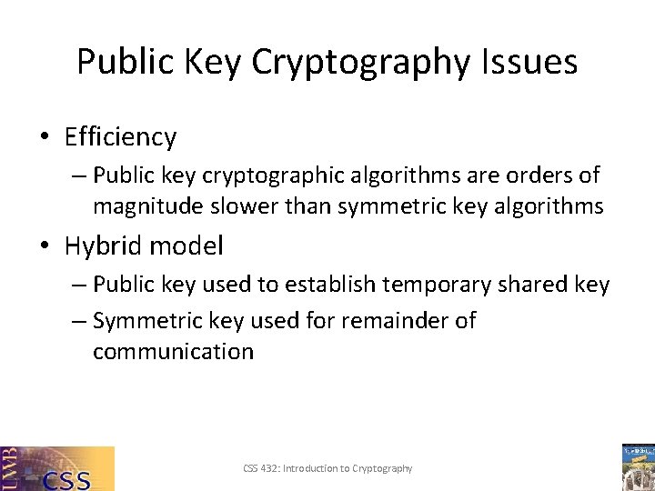 Public Key Cryptography Issues • Efficiency – Public key cryptographic algorithms are orders of