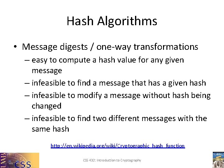 Hash Algorithms • Message digests / one-way transformations – easy to compute a hash