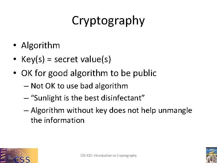 Cryptography • Algorithm • Key(s) = secret value(s) • OK for good algorithm to