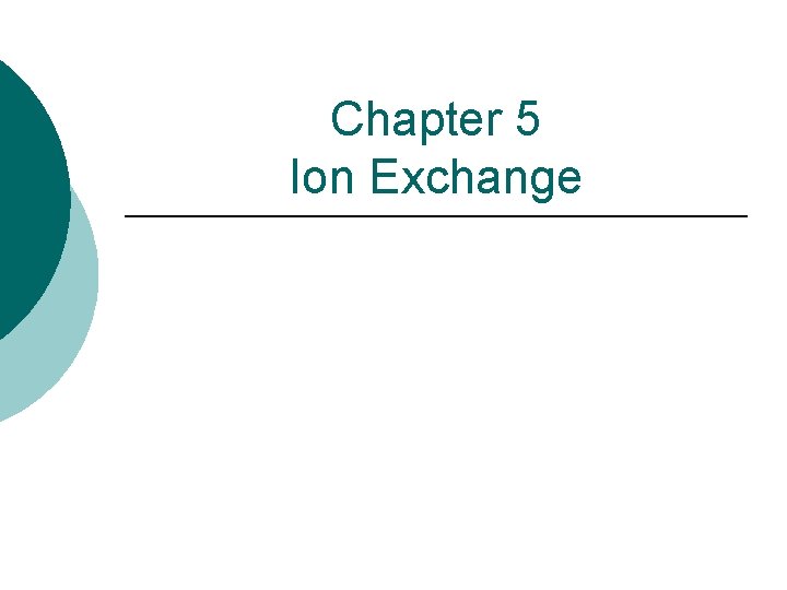 Chapter 5 Ion Exchange Chapter 5 Ion Exchange