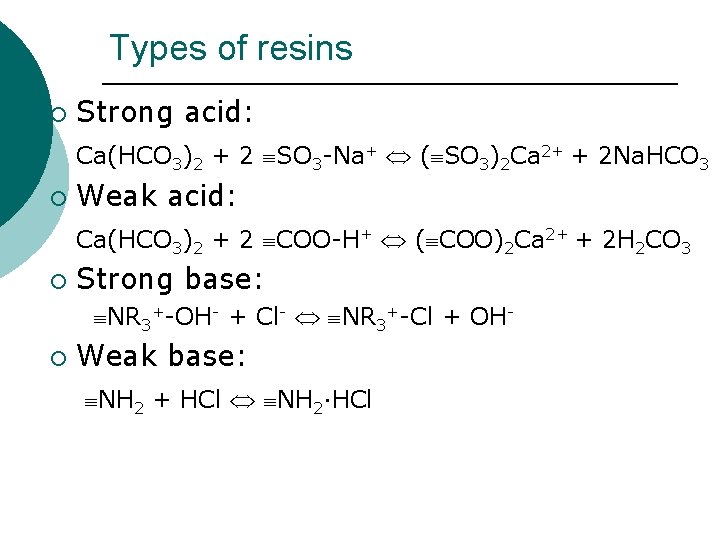 Types of resins ¡ Strong acid: Ca(HCO 3)2 + 2 SO 3 -Na+ ( Types of resins ¡ Strong acid: Ca(HCO 3)2 + 2 SO 3 -Na+ (