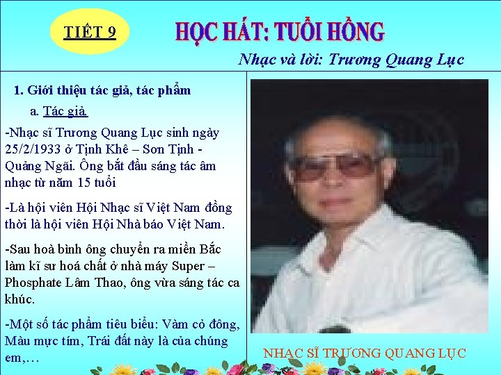 TIẾT 9 Nhạc và lời: Trương Quang Lục 1. Giới thiệu tác giả, tác TIẾT 9 Nhạc và lời: Trương Quang Lục 1. Giới thiệu tác giả, tác