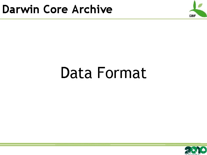 GLOBAL BIODIVERSITY INFORMATION FACILITY A DarwinCore Archive solution