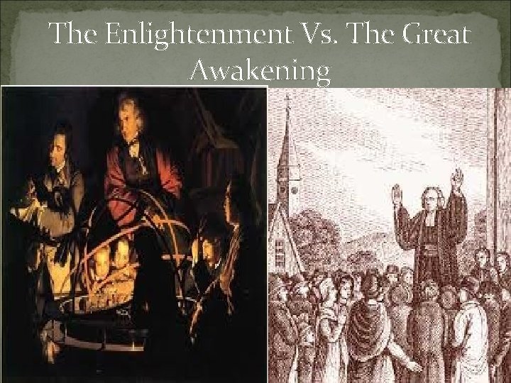 The Enlightenment Vs. The Great Awakening The Enlightenment Vs. The Great Awakening