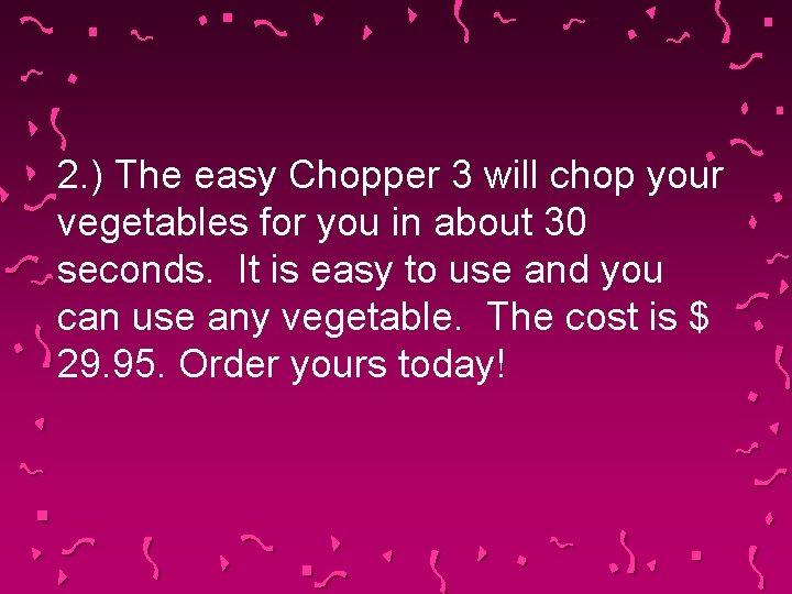 2. ) The easy Chopper 3 will chop your vegetables for you in about