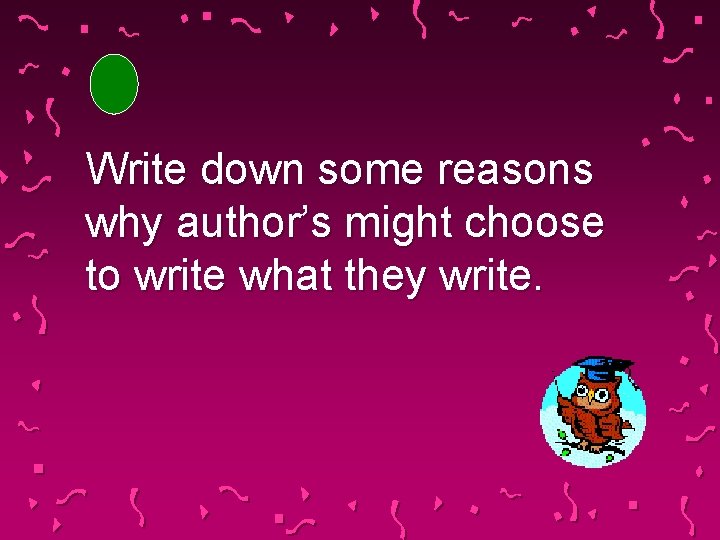 Write down some reasons why author’s might choose to write what they write. 