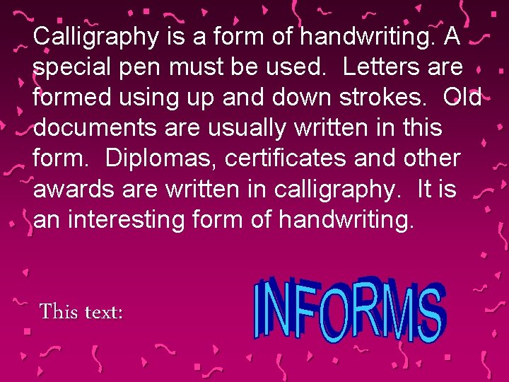 Calligraphy is a form of handwriting. A special pen must be used. Letters are