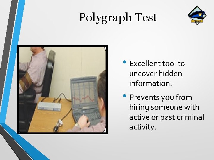 Polygraph Test • Excellent tool to uncover hidden information. • Prevents you from hiring