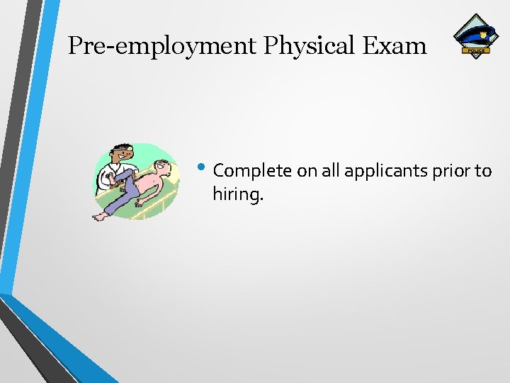 Pre-employment Physical Exam • Complete on all applicants prior to hiring. 