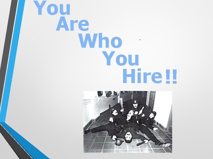 You Are Who You Hire !! 