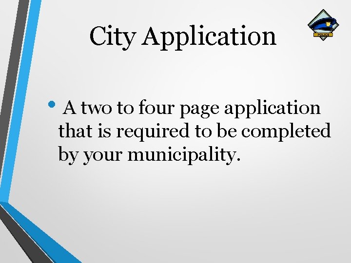 City Application • A two to four page application that is required to be