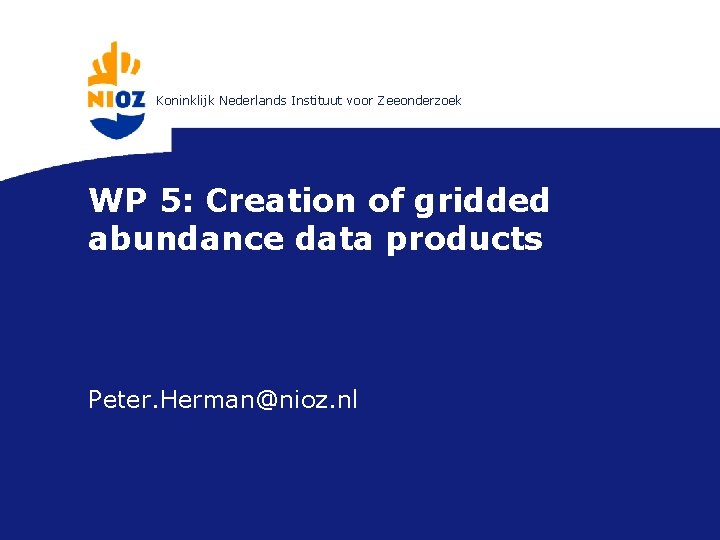 Koninklijk Nederlands Instituut voor Zeeonderzoek WP 5: Creation of gridded abundance data products Peter.