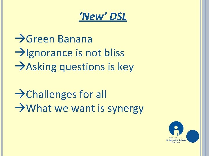 ‘New’ DSL àGreen Banana àIgnorance is not bliss àAsking questions is key àChallenges for