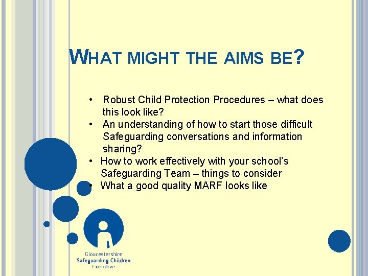 WHAT MIGHT THE AIMS BE? • Robust Child Protection Procedures – what does this