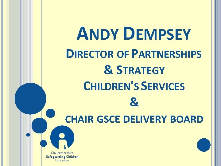 ANDY DEMPSEY DIRECTOR OF PARTNERSHIPS & STRATEGY CHILDREN'S SERVICES & CHAIR GSCE DELIVERY BOARD