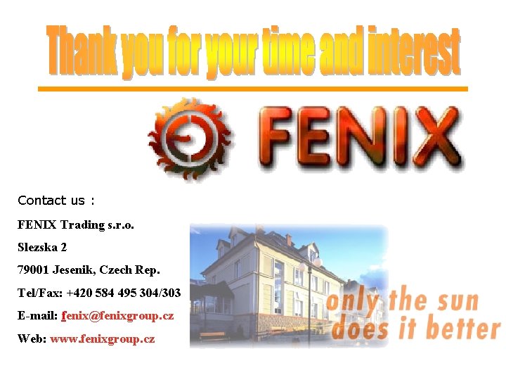 Contact us : FENIX Trading s. r. o. Slezska 2 79001 Jesenik, Czech Rep.