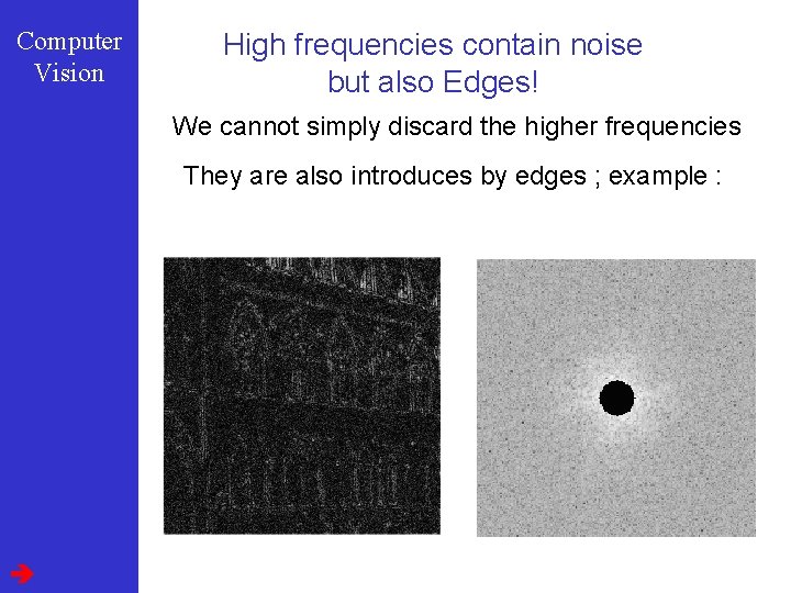 Computer Vision High frequencies contain noise but also Edges! We cannot simply discard the