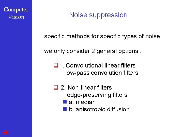 Computer Vision Noise suppression specific methods for specific types of noise we only consider