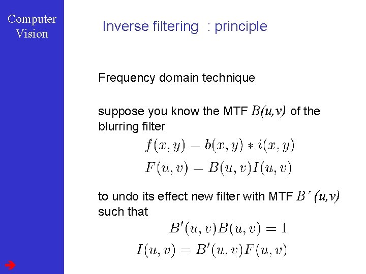 Computer Vision Inverse filtering : principle Frequency domain technique suppose you know the MTF