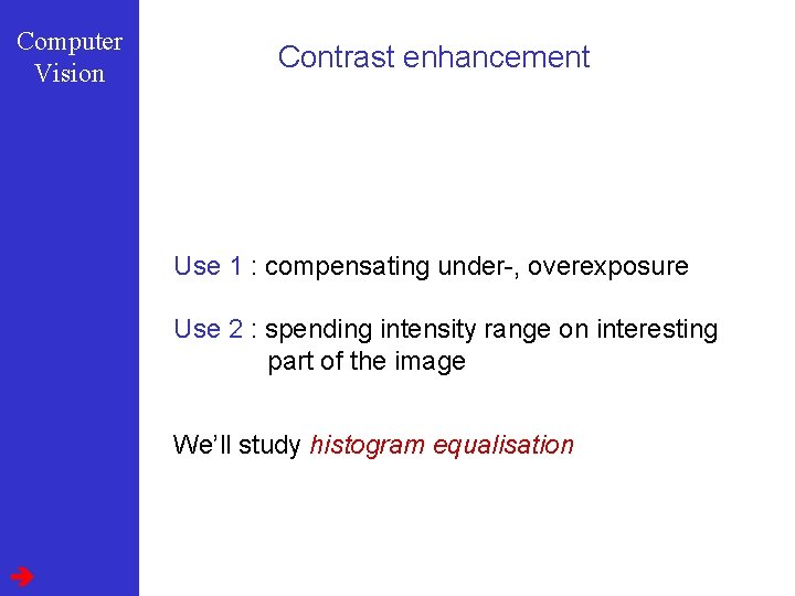 Computer Vision Contrast enhancement Use 1 : compensating under-, overexposure Use 2 : spending