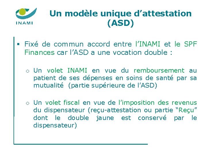 Un modèle unique d’attestation (ASD) § Fixé de commun accord entre l’INAMI et le Un modèle unique d’attestation (ASD) § Fixé de commun accord entre l’INAMI et le