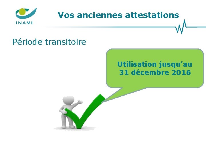 Vos anciennes attestations Période transitoire Utilisation jusqu’au 31 décembre 2016 Vos anciennes attestations Période transitoire Utilisation jusqu’au 31 décembre 2016