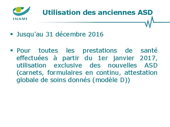 Utilisation des anciennes ASD § Jusqu’au 31 décembre 2016 § Pour toutes les prestations Utilisation des anciennes ASD § Jusqu’au 31 décembre 2016 § Pour toutes les prestations