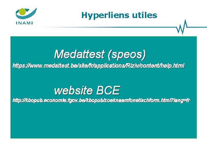 Hyperliens utiles Medattest (speos) https: //www. medattest. be/site/fr/applications/Riziv/content/help. html website BCE http: //kbopub. economie. Hyperliens utiles Medattest (speos) https: //www. medattest. be/site/fr/applications/Riziv/content/help. html website BCE http: //kbopub. economie.