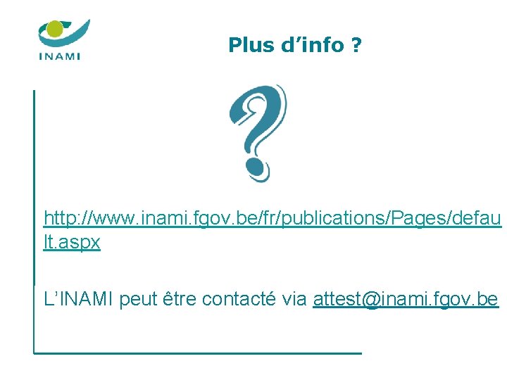 Plus d’info ? http: //www. inami. fgov. be/fr/publications/Pages/defau lt. aspx L’INAMI peut être contacté Plus d’info ? http: //www. inami. fgov. be/fr/publications/Pages/defau lt. aspx L’INAMI peut être contacté