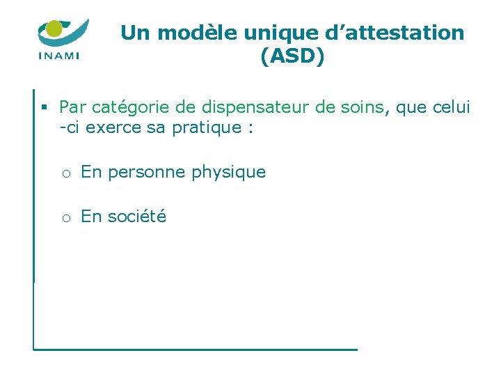 Un modèle unique d’attestation (ASD) § Par catégorie de dispensateur de soins, que celui Un modèle unique d’attestation (ASD) § Par catégorie de dispensateur de soins, que celui