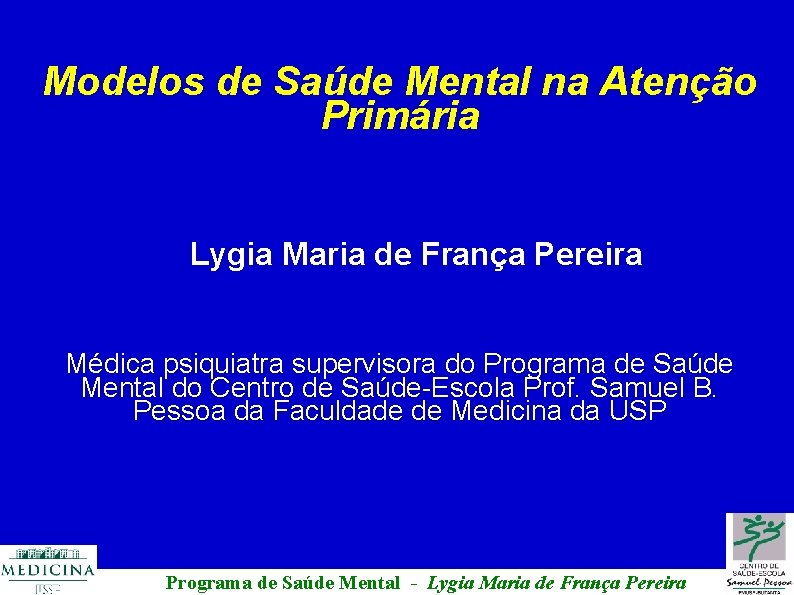 Modelos de Saúde Mental na Atenção Primária Lygia Maria de França Pereira Médica psiquiatra