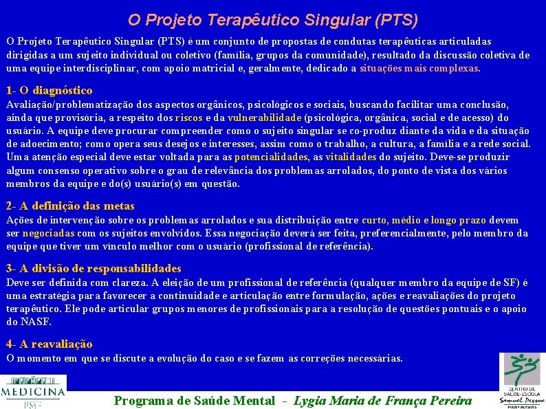 O Projeto Terapêutico Singular (PTS) é um conjunto de propostas de condutas terapêuticas articuladas