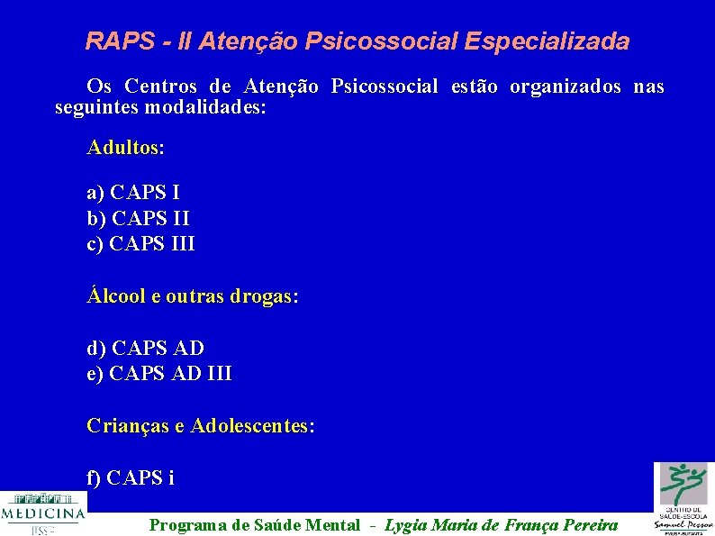 RAPS - II Atenção Psicossocial Especializada Os Centros de Atenção Psicossocial estão organizados nas