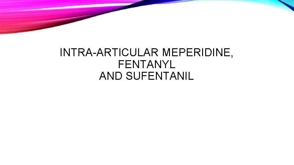INTRA-ARTICULAR MEPERIDINE, FENTANYL AND SUFENTANIL 