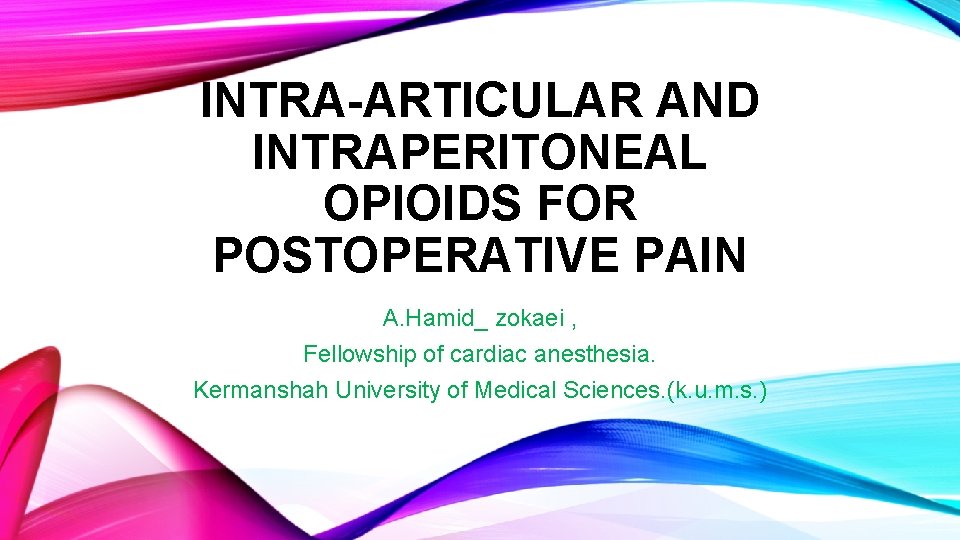 INTRA-ARTICULAR AND INTRAPERITONEAL OPIOIDS FOR POSTOPERATIVE PAIN A. Hamid_ zokaei , Fellowship of cardiac