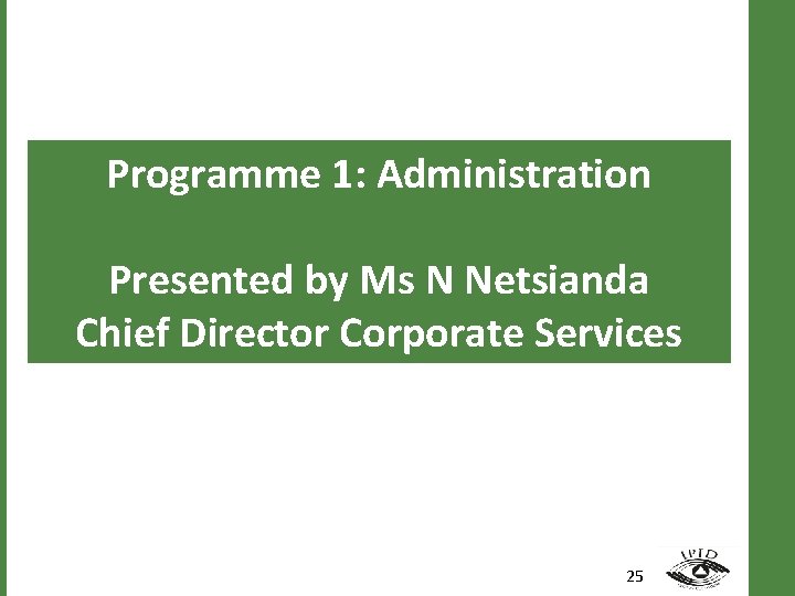 Programme 1: Administration Presented by Ms N Netsianda Chief Director Corporate Services 25 