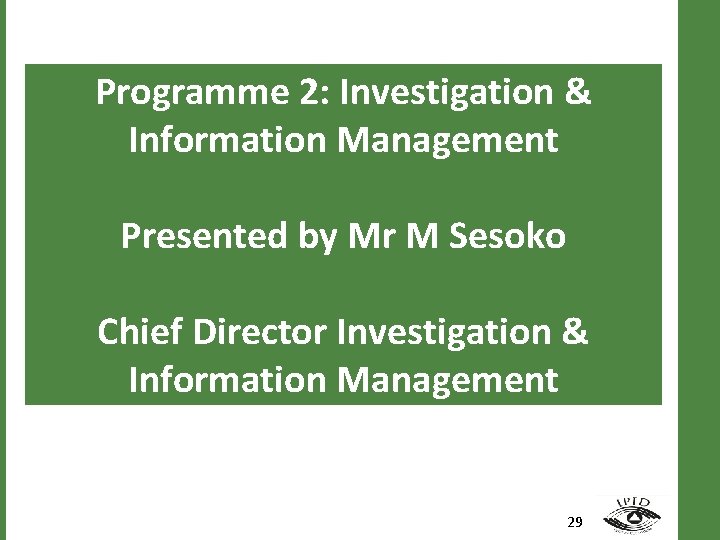 Programme 2: Investigation & Information Management Presented by Mr M Sesoko Chief Director Investigation