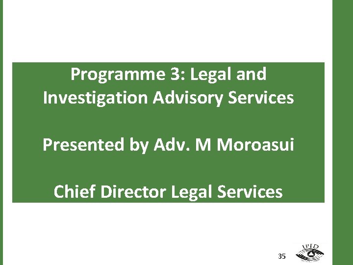 Programme 3: Legal and Investigation Advisory Services Presented by Adv. M Moroasui Chief Director