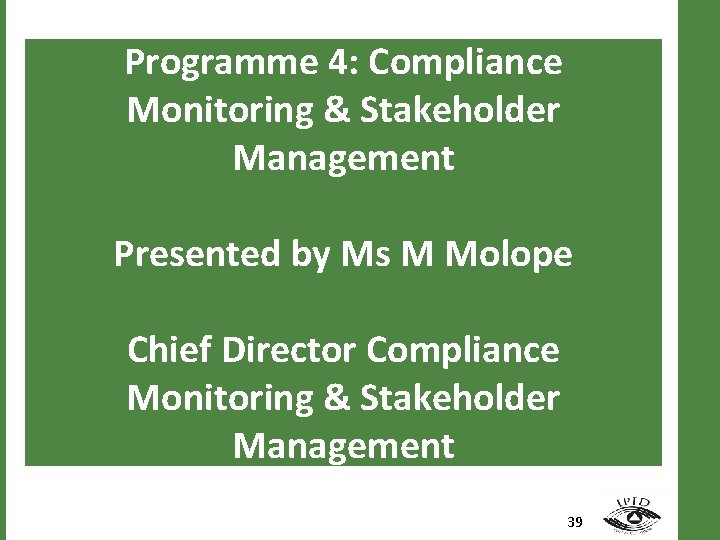 Programme 4: Compliance Monitoring & Stakeholder Management Presented by Ms M Molope Chief Director