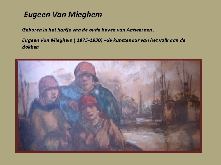 Eugeen Van Mieghem Geboren in het hartje van de oude haven van Antwerpen. Eugeen
