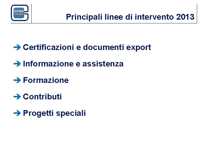 Principali linee di intervento 2013 Certificazioni e documenti export Informazione e assistenza Formazione Contributi