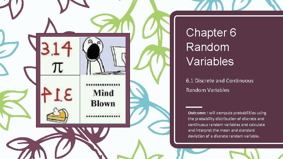 Chapter 6 Random Variables 6. 1 Discrete and Continuous Random Variables Outcome: I will