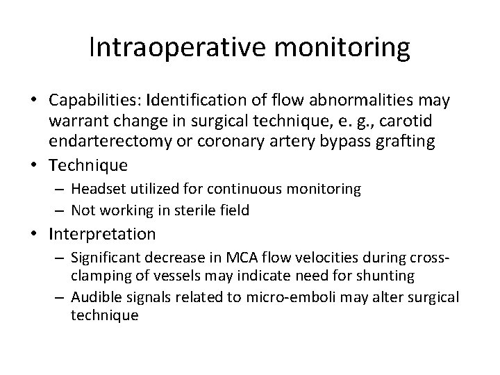 Intraoperative monitoring • Capabilities: Identification of flow abnormalities may warrant change in surgical technique,