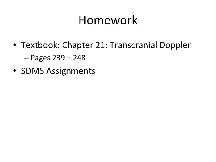 Homework • Textbook: Chapter 21: Transcranial Doppler – Pages 239 – 248 • SDMS