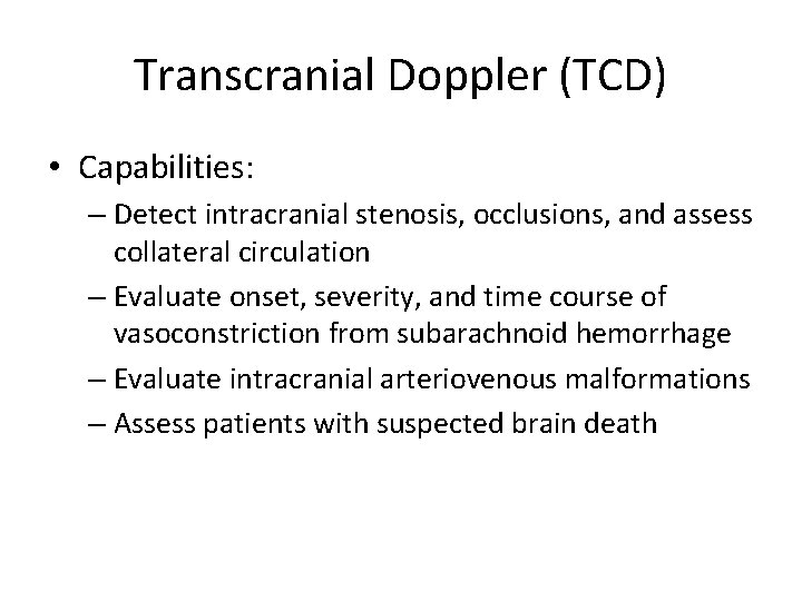 Transcranial Doppler (TCD) • Capabilities: – Detect intracranial stenosis, occlusions, and assess collateral circulation