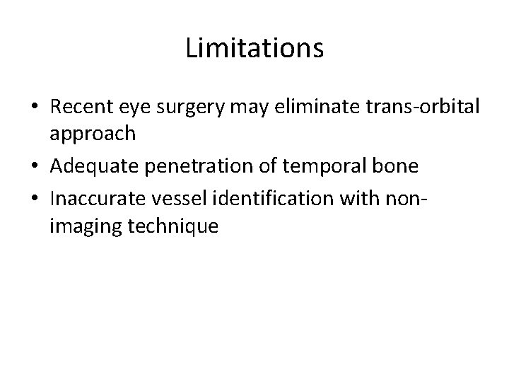Limitations • Recent eye surgery may eliminate trans-orbital approach • Adequate penetration of temporal