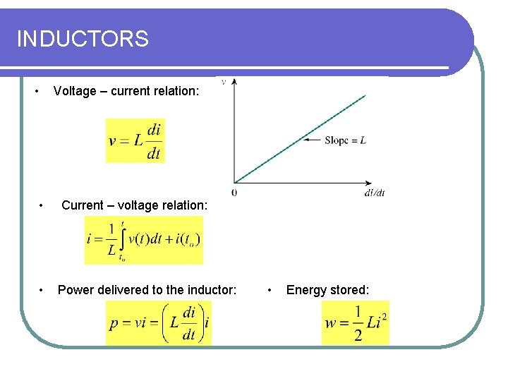 INDUCTORS • Voltage – current relation: • Current – voltage relation: • Power delivered INDUCTORS • Voltage – current relation: • Current – voltage relation: • Power delivered