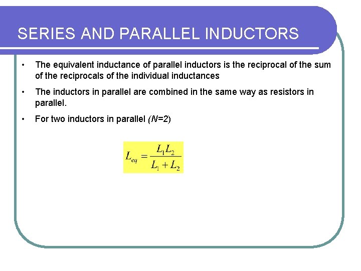 SERIES AND PARALLEL INDUCTORS • The equivalent inductance of parallel inductors is the reciprocal SERIES AND PARALLEL INDUCTORS • The equivalent inductance of parallel inductors is the reciprocal
