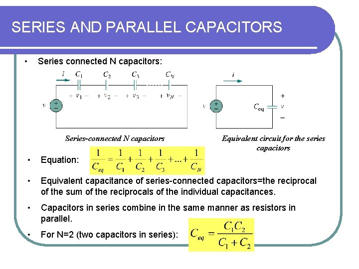 SERIES AND PARALLEL CAPACITORS • Series connected N capacitors: Series-connected N capacitors Equivalent circuit SERIES AND PARALLEL CAPACITORS • Series connected N capacitors: Series-connected N capacitors Equivalent circuit