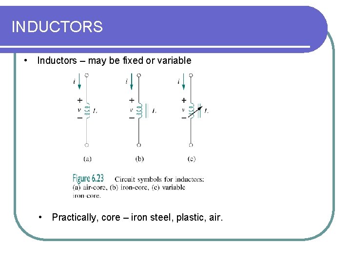 INDUCTORS • Inductors – may be fixed or variable • Practically, core – iron INDUCTORS • Inductors – may be fixed or variable • Practically, core – iron